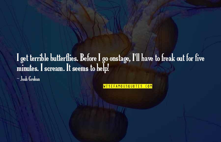 Chewable Quotes By Josh Groban: I get terrible butterflies. Before I go onstage,