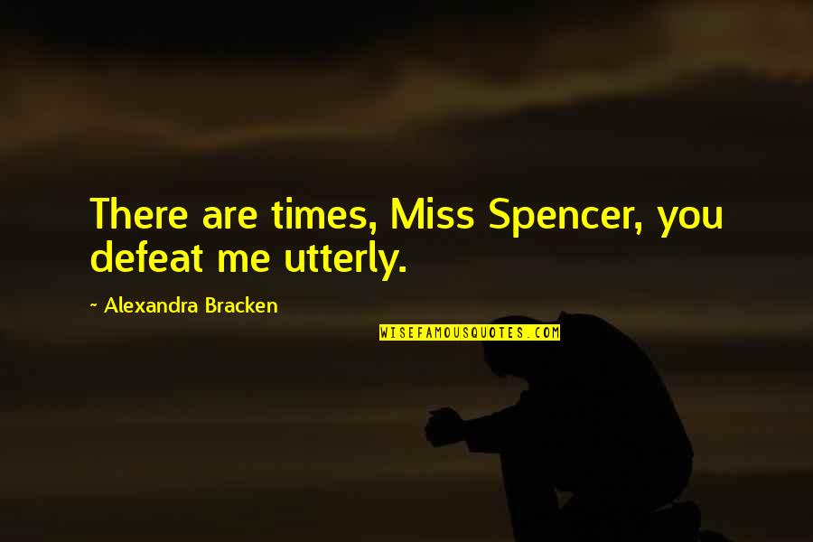 Chewbacca Valentine Quotes By Alexandra Bracken: There are times, Miss Spencer, you defeat me