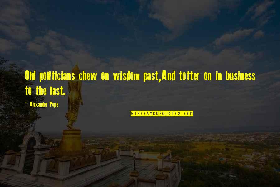 Chew'd Quotes By Alexander Pope: Old politicians chew on wisdom past,And totter on