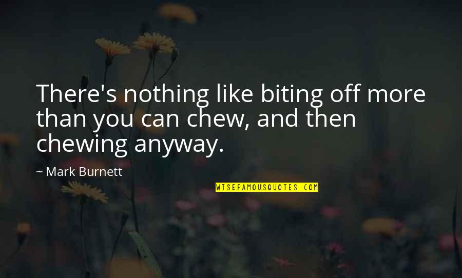 Chew'd Quotes By Mark Burnett: There's nothing like biting off more than you