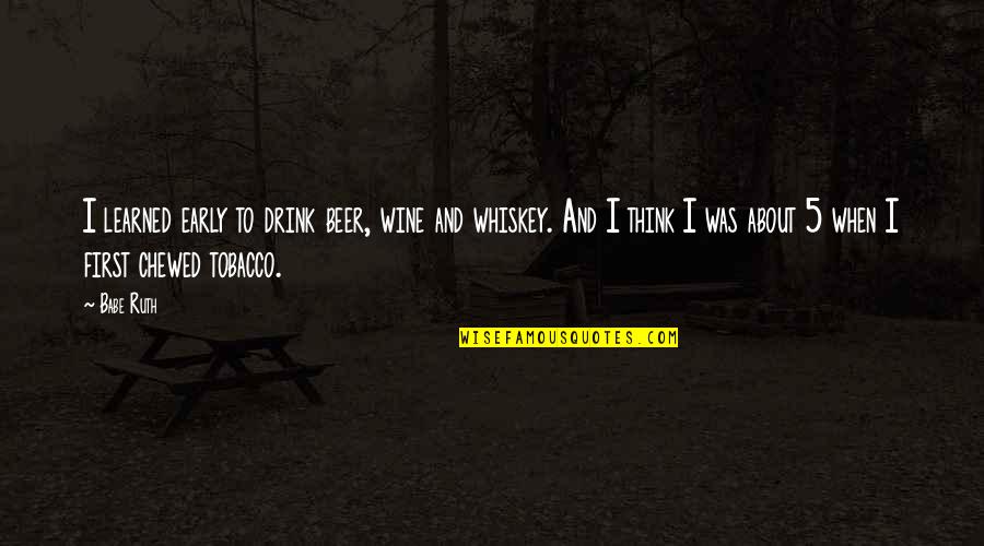 Chewed Quotes By Babe Ruth: I learned early to drink beer, wine and