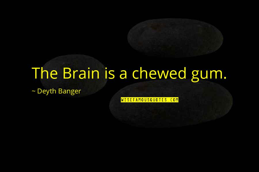 Chewed Quotes By Deyth Banger: The Brain is a chewed gum.