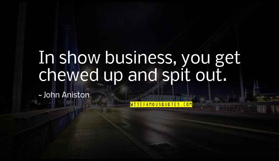 Chewed Quotes By John Aniston: In show business, you get chewed up and