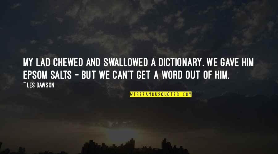 Chewed Quotes By Les Dawson: My lad chewed and swallowed a dictionary. We