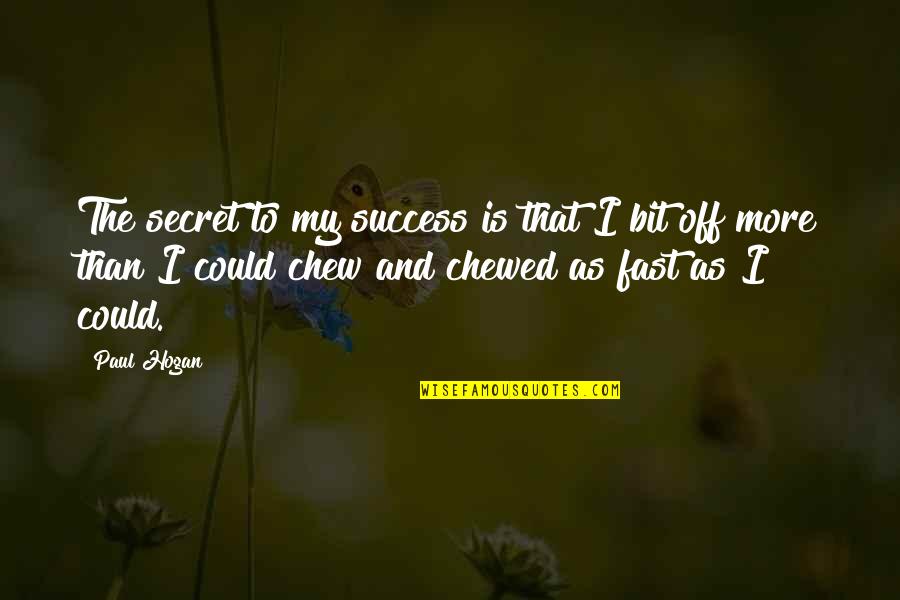 Chewed Quotes By Paul Hogan: The secret to my success is that I