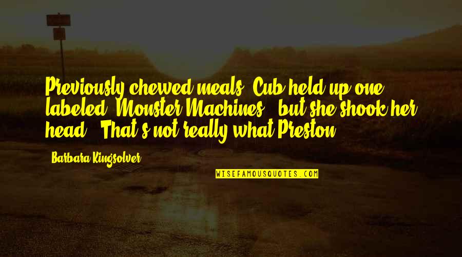 Chewed Up Quotes By Barbara Kingsolver: Previously chewed meals. Cub held up one labeled