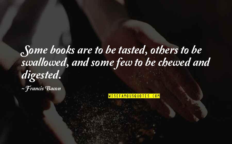 Chewed Up Quotes By Francis Bacon: Some books are to be tasted, others to