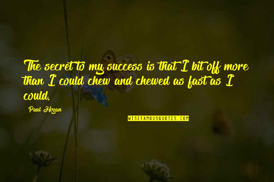 Chewed Up Quotes By Paul Hogan: The secret to my success is that I