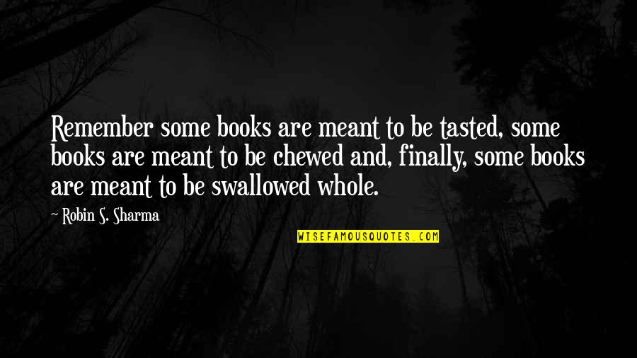 Chewed Up Quotes By Robin S. Sharma: Remember some books are meant to be tasted,