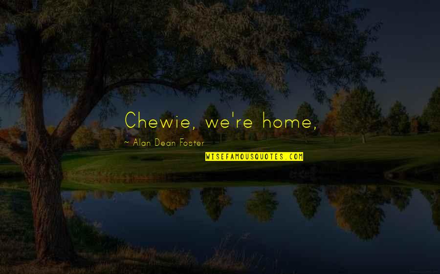 Chewie Were Quotes By Alan Dean Foster: Chewie, we're home,