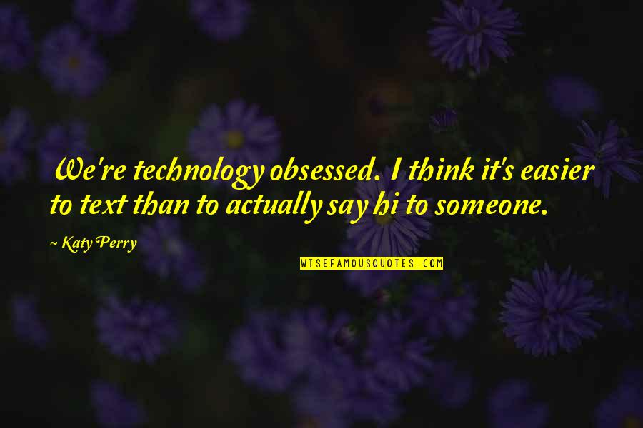 Chewies For Dogs Quotes By Katy Perry: We're technology obsessed. I think it's easier to