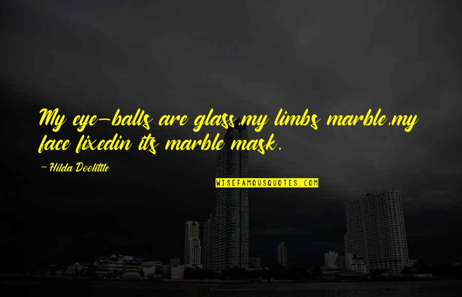 Chewiness Quotes By Hilda Doolittle: My eye-balls are glass,my limbs marble,my face fixedin