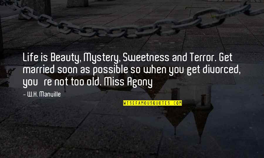 Chewiness Quotes By W.H. Manville: Life is Beauty, Mystery, Sweetness and Terror. Get