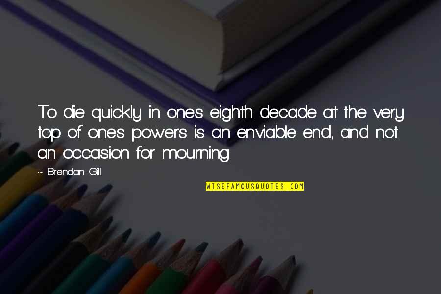 Chewing Loud Quotes By Brendan Gill: To die quickly in one's eighth decade at