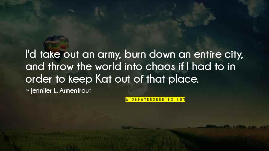 Chewing Loud Quotes By Jennifer L. Armentrout: I'd take out an army, burn down an