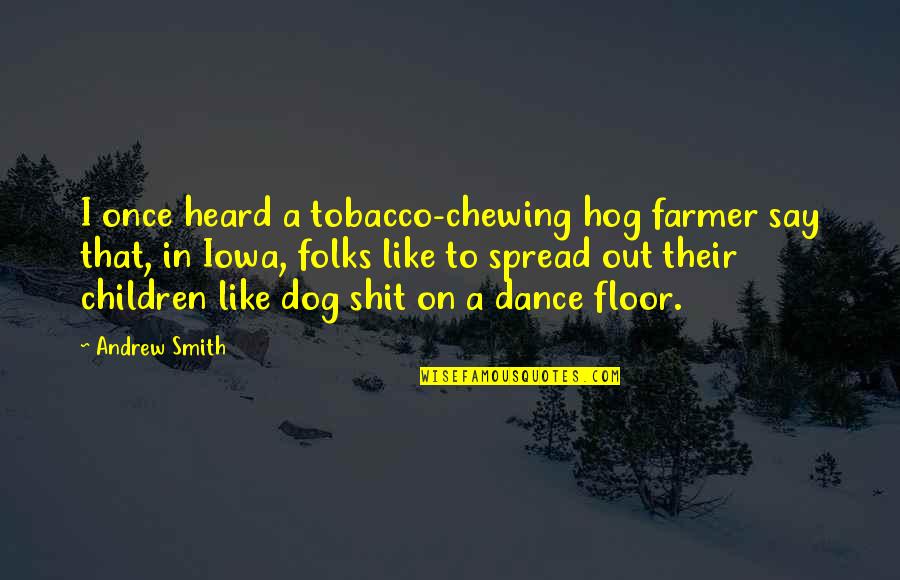 Chewing Quotes By Andrew Smith: I once heard a tobacco-chewing hog farmer say