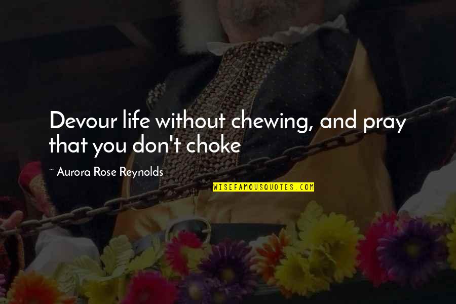 Chewing Quotes By Aurora Rose Reynolds: Devour life without chewing, and pray that you