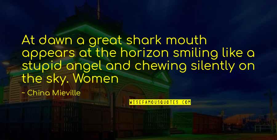 Chewing Quotes By China Mieville: At dawn a great shark mouth appears at