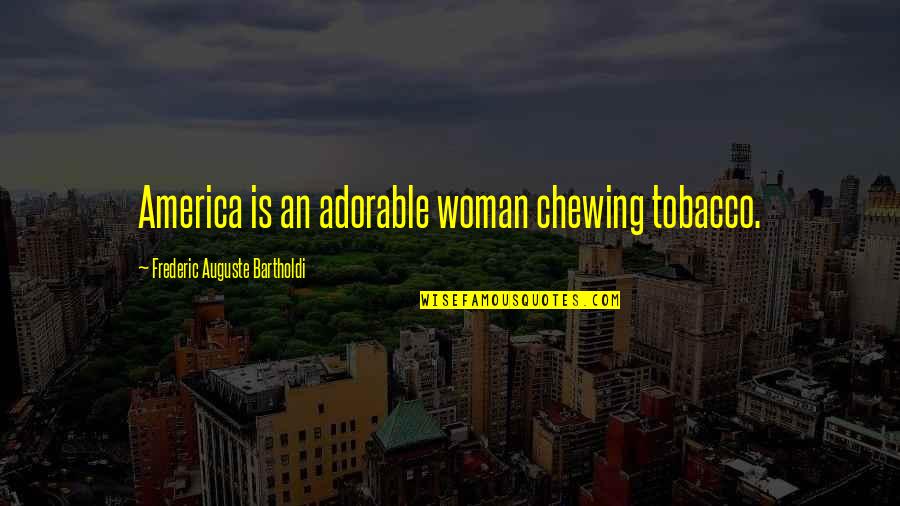 Chewing Quotes By Frederic Auguste Bartholdi: America is an adorable woman chewing tobacco.