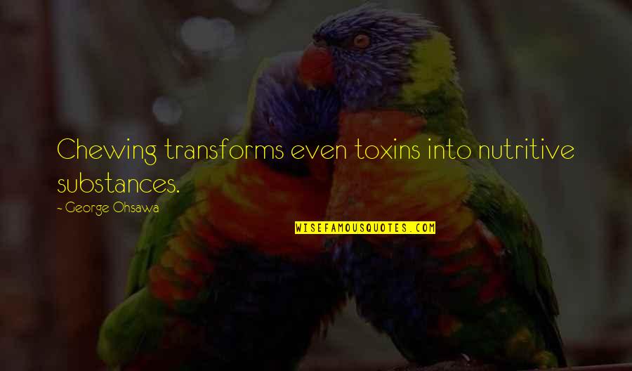 Chewing Quotes By George Ohsawa: Chewing transforms even toxins into nutritive substances.