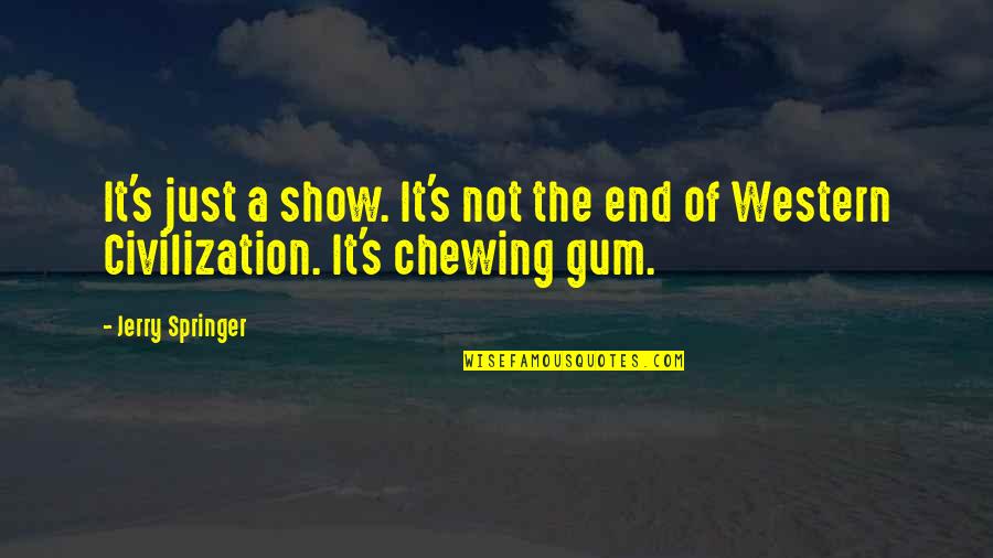 Chewing Quotes By Jerry Springer: It's just a show. It's not the end