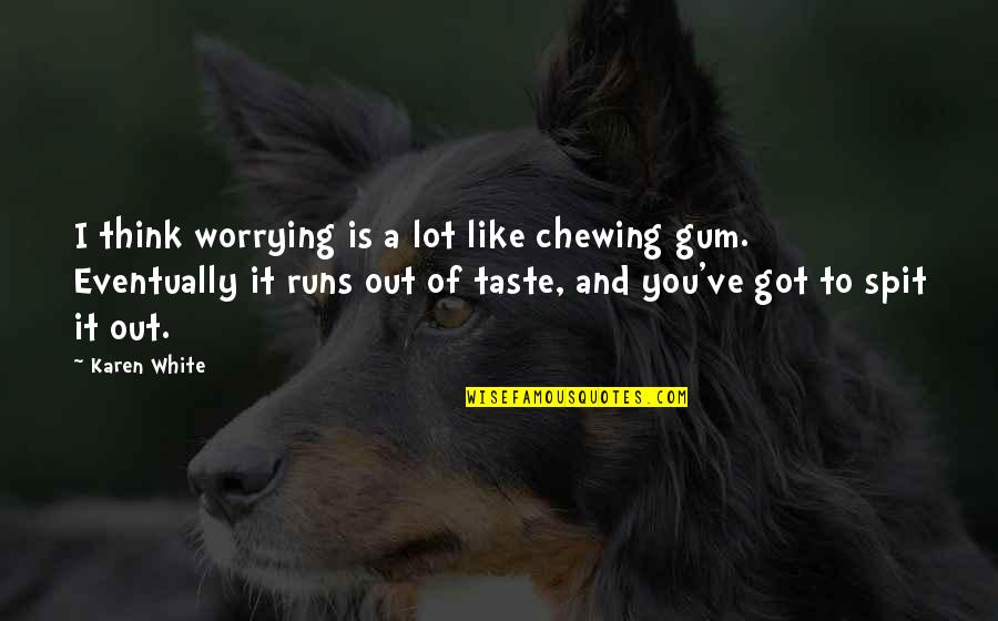 Chewing Quotes By Karen White: I think worrying is a lot like chewing