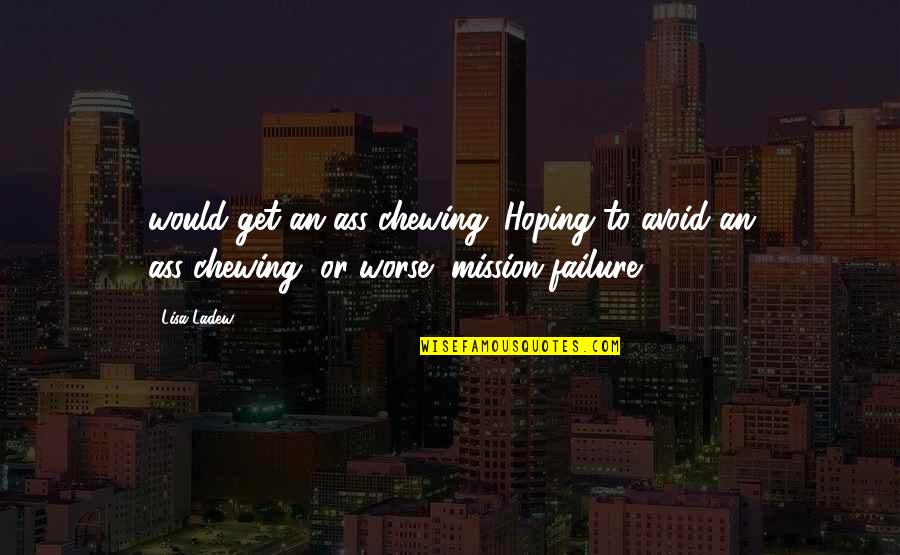 Chewing Quotes By Lisa Ladew: would get an ass-chewing. Hoping to avoid an