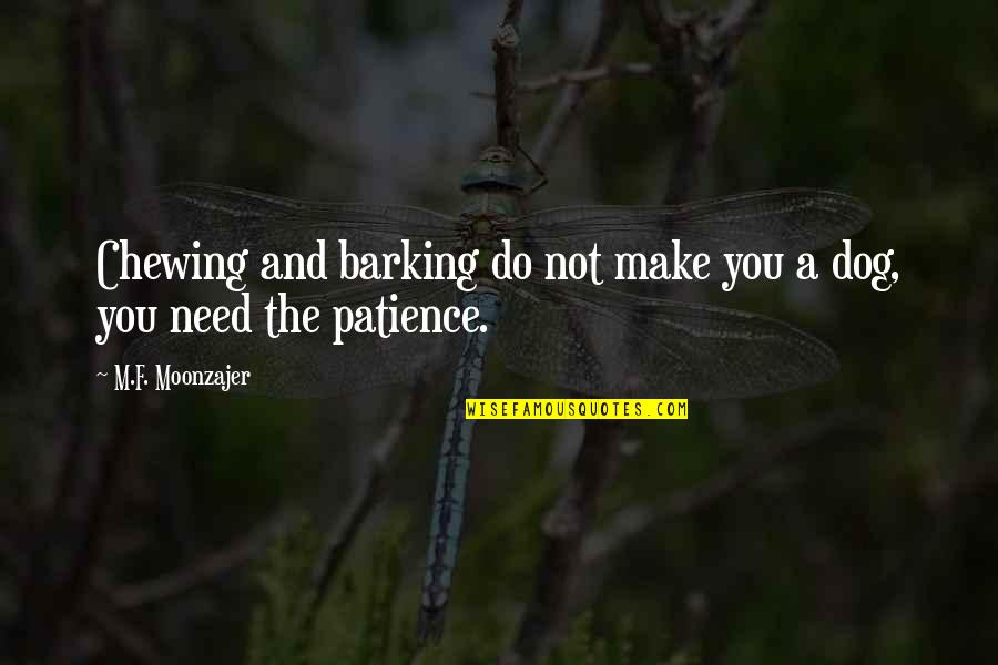 Chewing Quotes By M.F. Moonzajer: Chewing and barking do not make you a