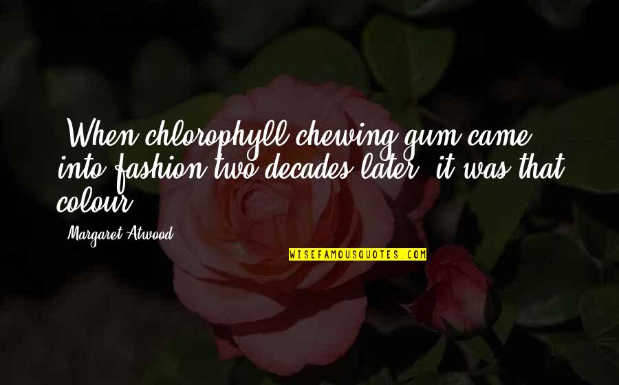 Chewing Quotes By Margaret Atwood: (When chlorophyll chewing gum came into fashion two