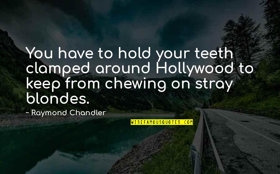 Chewing Quotes By Raymond Chandler: You have to hold your teeth clamped around