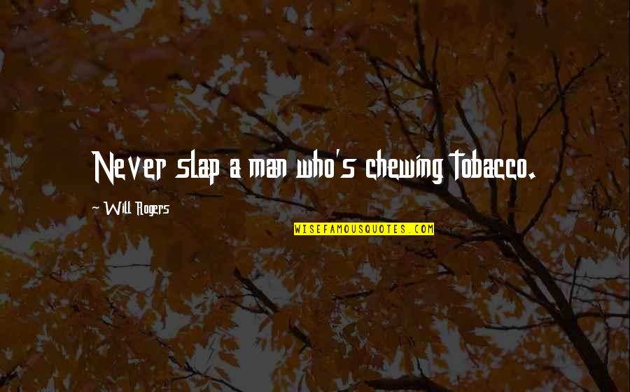 Chewing Quotes By Will Rogers: Never slap a man who's chewing tobacco.