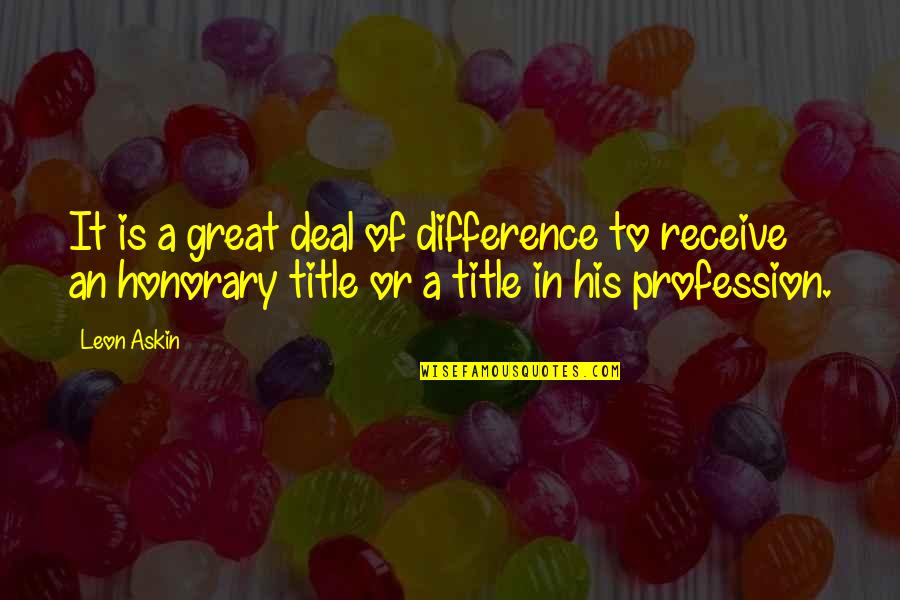 Chewning Farm Quotes By Leon Askin: It is a great deal of difference to Chewning Farm Quotes By Leon Askin: It is a great deal of difference to