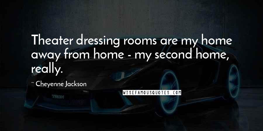 Cheyenne Jackson quotes: Theater dressing rooms are my home away from home - my second home, really. Cheyenne Jackson quotes: Theater dressing rooms are my home away from home - my second home, really.