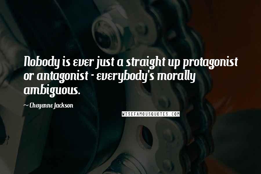Cheyenne Jackson quotes: Nobody is ever just a straight up protagonist or antagonist - everybody's morally ambiguous. Cheyenne Jackson quotes: Nobody is ever just a straight up protagonist or antagonist - everybody's morally ambiguous.