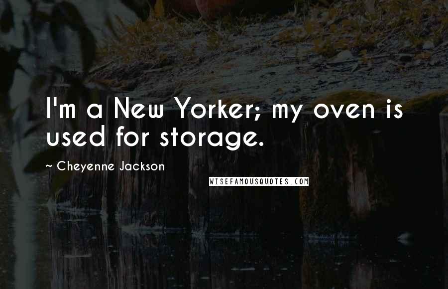 Cheyenne Jackson quotes: I'm a New Yorker; my oven is used for storage.