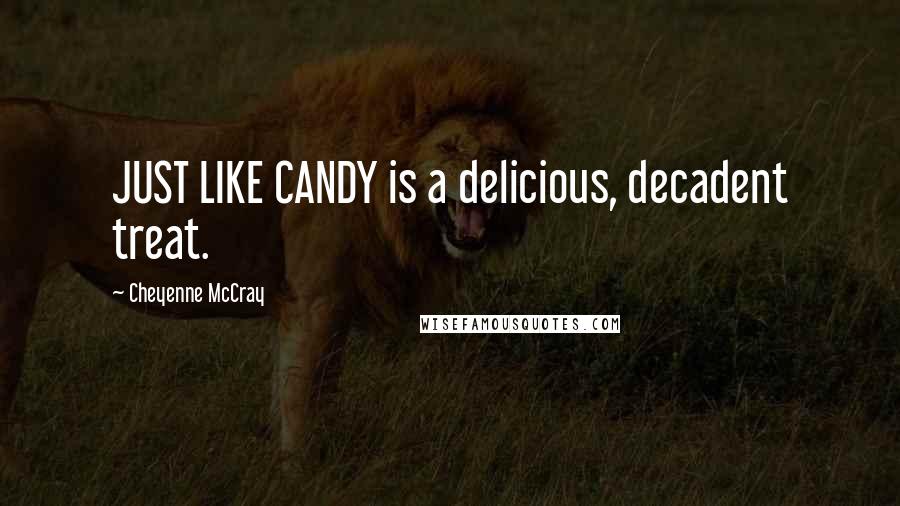 Cheyenne McCray quotes: JUST LIKE CANDY is a delicious, decadent treat.