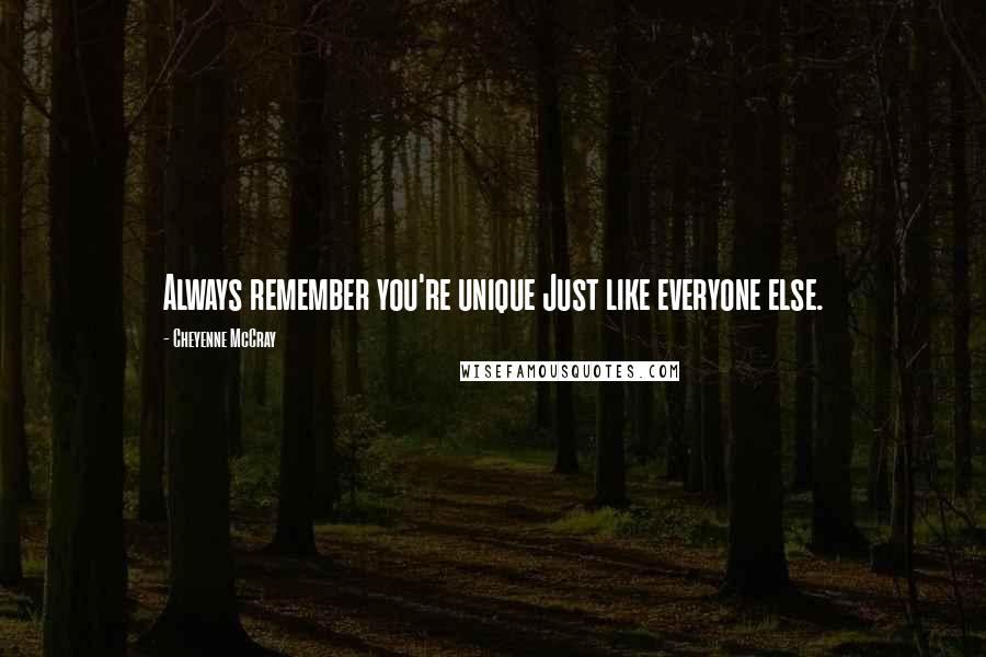 Cheyenne McCray quotes: Always remember you're unique Just like everyone else.