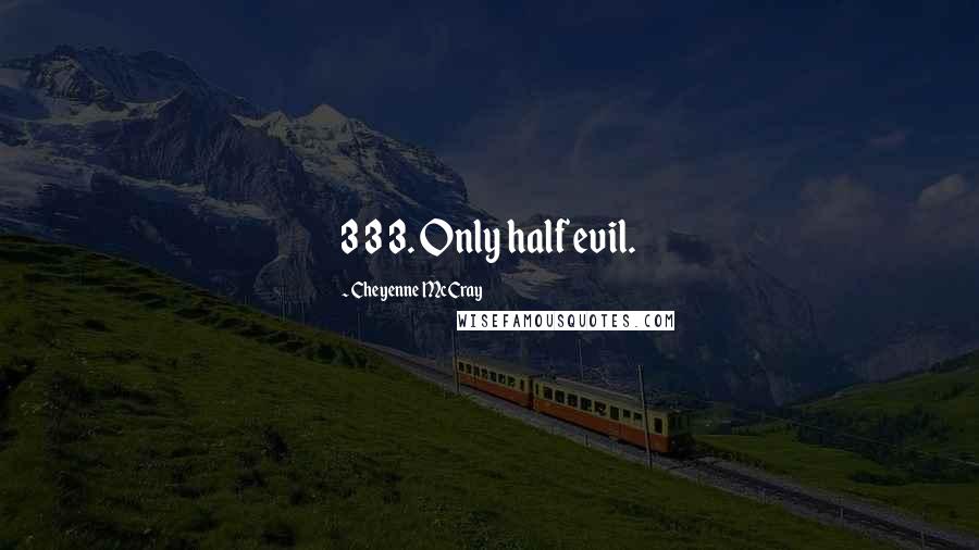 Cheyenne McCray quotes: 3 3 3. Only half evil.