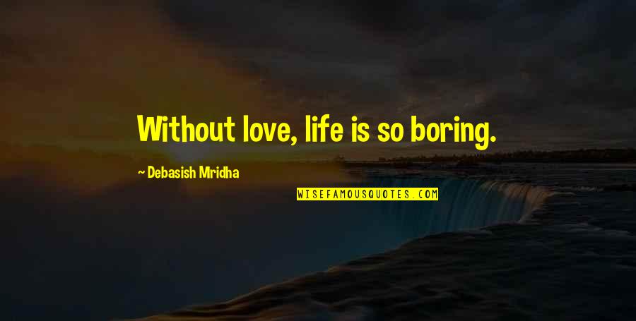 Cheyennes Gentlemens Club Quotes By Debasish Mridha: Without love, life is so boring.