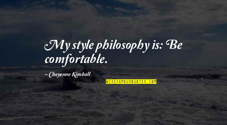 Cheyenne's Quotes By Cheyenne Kimball: My style philosophy is: Be comfortable.