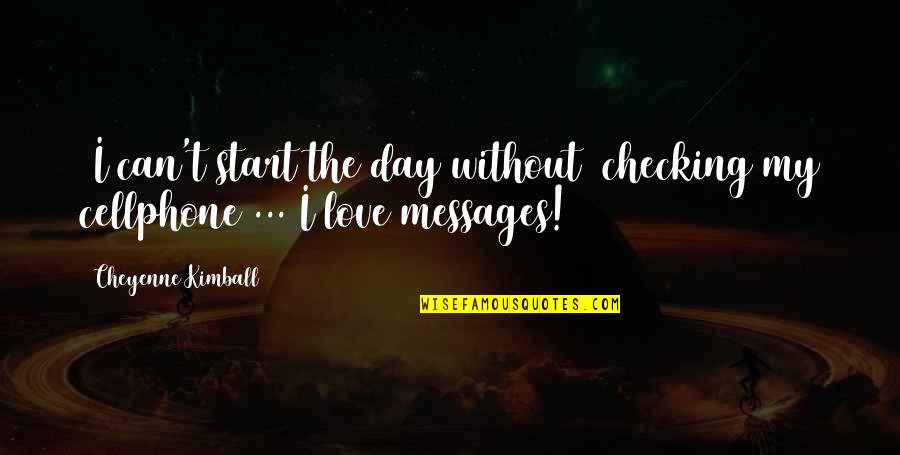 Cheyenne's Quotes By Cheyenne Kimball: [I can't start the day without] checking my