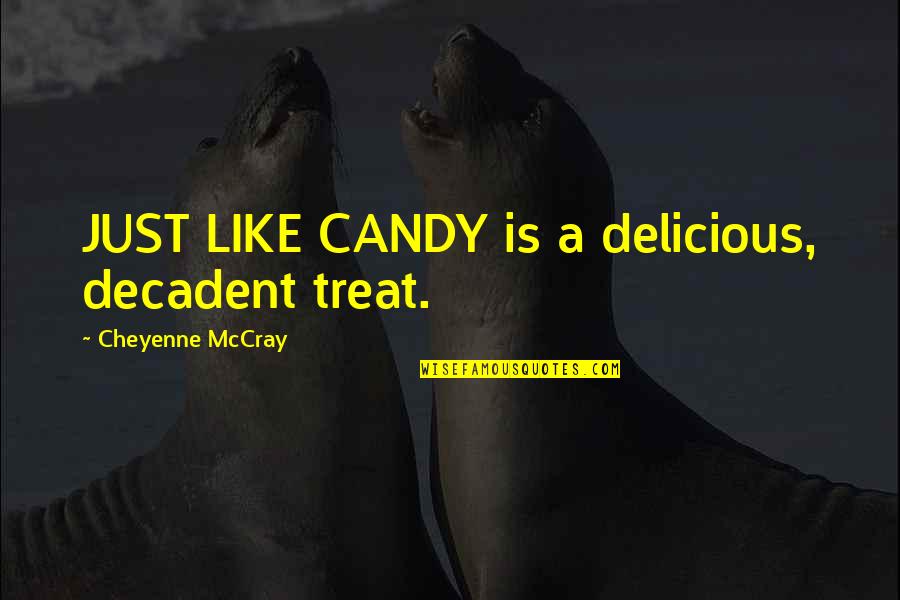 Cheyenne's Quotes By Cheyenne McCray: JUST LIKE CANDY is a delicious, decadent treat.