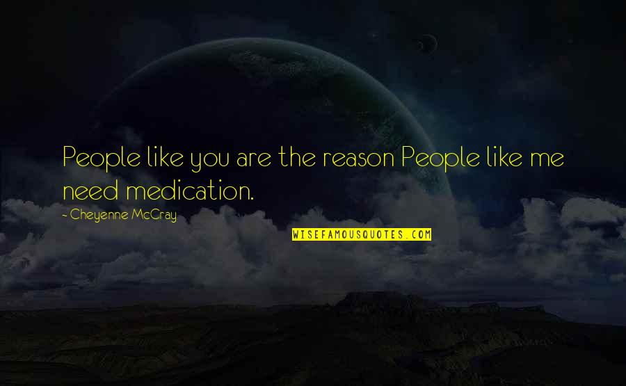 Cheyenne's Quotes By Cheyenne McCray: People like you are the reason People like