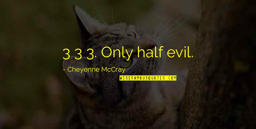 Cheyenne's Quotes By Cheyenne McCray: 3 3 3. Only half evil.