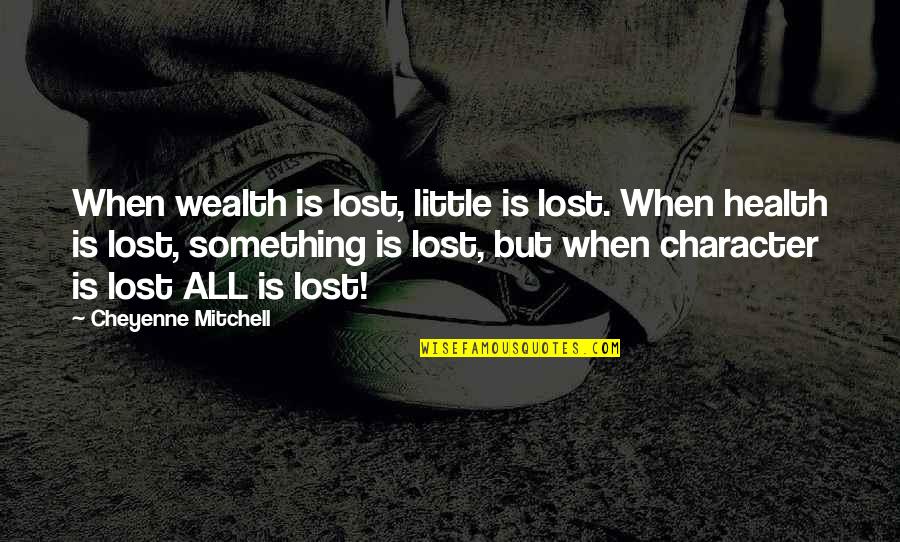 Cheyenne's Quotes By Cheyenne Mitchell: When wealth is lost, little is lost. When