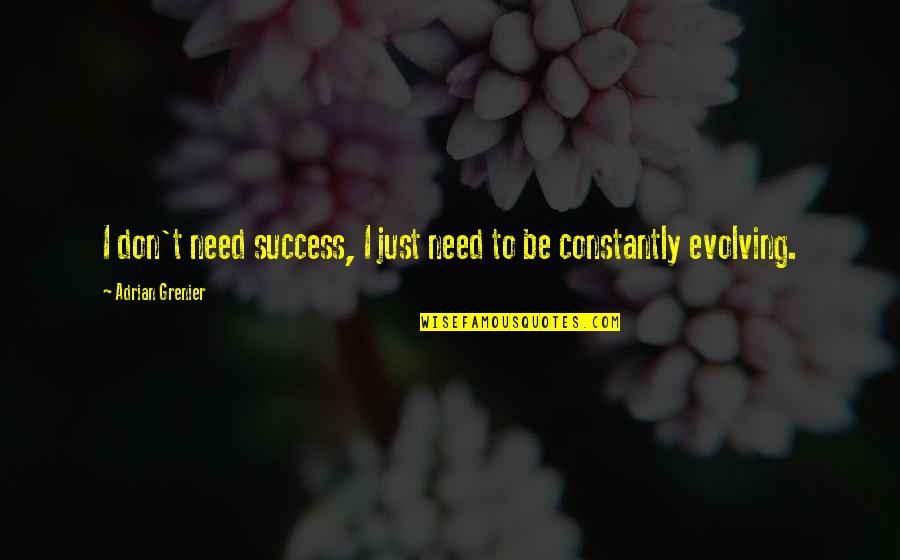 Cheyette 13 Quotes By Adrian Grenier: I don't need success, I just need to Cheyette 13 Quotes By Adrian Grenier: I don't need success, I just need to