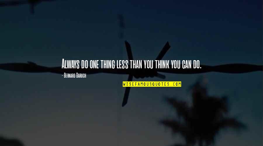 Cheyette 13 Quotes By Bernard Baruch: Always do one thing less than you think Cheyette 13 Quotes By Bernard Baruch: Always do one thing less than you think