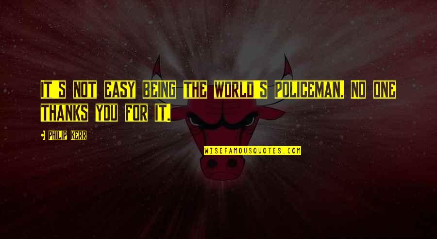 Cheyette Sarah Quotes By Philip Kerr: It's not easy being the world's policeman. No