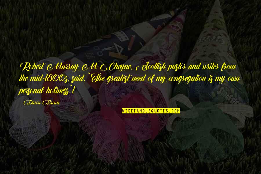 Cheyne Quotes By Daron Brown: Robert Murray M'Cheyne, Scottish pastor and writer from