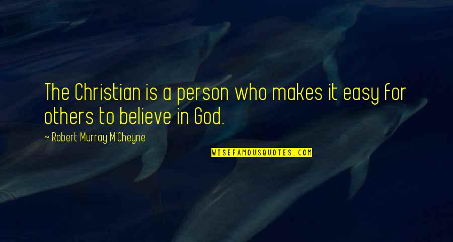 Cheyne Quotes By Robert Murray M'Cheyne: The Christian is a person who makes it